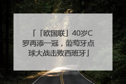 「欧国联」40岁C罗再添一冠，葡萄牙点球大战击败西班牙