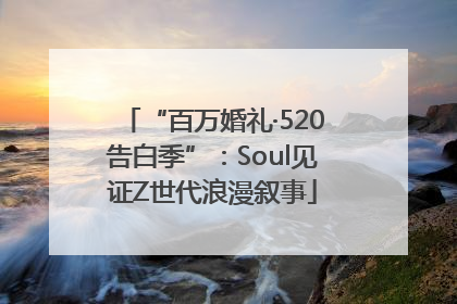 “百万婚礼·520告白季”：Soul见证Z世代浪漫叙事