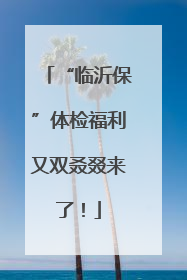 “临沂保”体检福利又双叒叕来了！