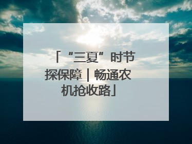 “三夏”时节探保障｜畅通农机抢收路