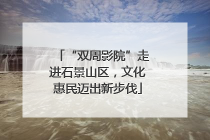 “双周影院”走进石景山区，文化惠民迈出新步伐