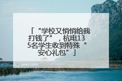 “学校又悄悄给我打钱了”，杭电135名学生收到特殊“安心礼包”