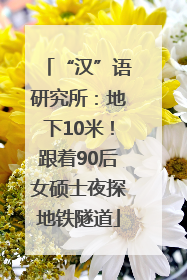 “汉”语研究所：地下10米！跟着90后女硕士夜探地铁隧道