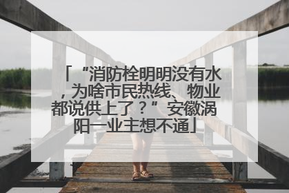 “消防栓明明没有水，为啥市民热线、物业都说供上了？”安徽涡阳一业主想不通