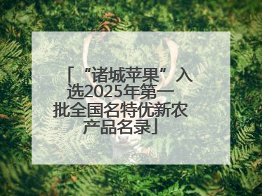“诸城苹果”入选2025年第一批全国名特优新农产品名录