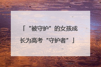 “被守护”的女孩成长为高考“守护者”