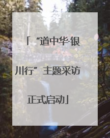 “道中华·银川行”主题采访正式启动