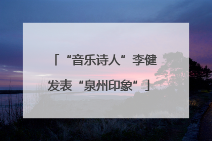 “音乐诗人”李健发表“泉州印象”