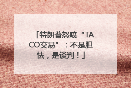 特朗普怒喷“TACO交易”：不是胆怯，是谈判！