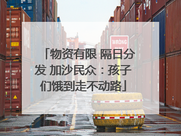 物资有限 隔日分发 加沙民众：孩子们饿到走不动路
