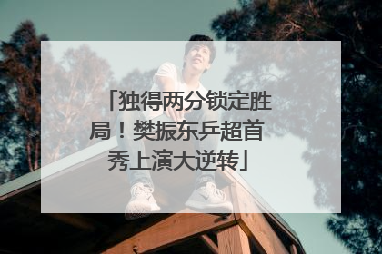独得两分锁定胜局！樊振东乒超首秀上演大逆转