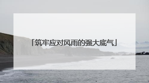 筑牢应对风雨的强大底气