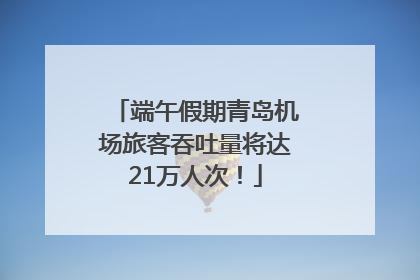 端午假期青岛机场旅客吞吐量将达21万人次！