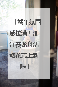 端午氛围感拉满！浙江赛龙舟活动花式上新啦