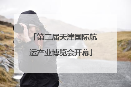 第三届天津国际航运产业博览会开幕