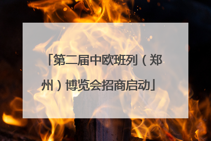 第二届中欧班列（郑州）博览会招商启动
