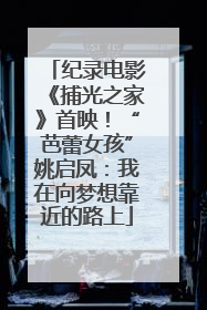 纪录电影《捕光之家》首映！“芭蕾女孩”姚启凤：我在向梦想靠近的路上