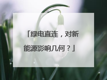 绿电直连，对新能源影响几何？