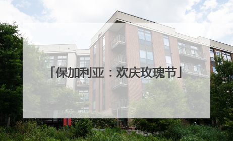 保加利亚：欢庆玫瑰节