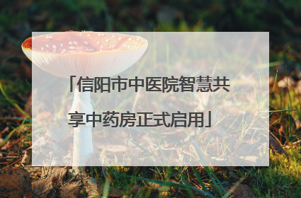 信阳市中医院智慧共享中药房正式启用