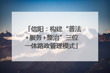 信阳：构建“普法+服务+整治”三位一体路政管理模式