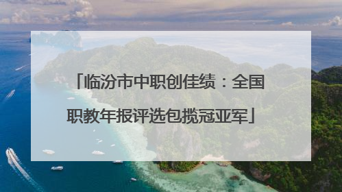 临汾市中职创佳绩：全国职教年报评选包揽冠亚军