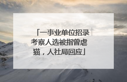 一事业单位招录考察人选被指曾虐猫，人社局回应