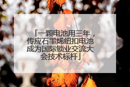 一颗电池用三年，传应石墨烯纽扣电池成为国际锁业交流大会技术标杆
