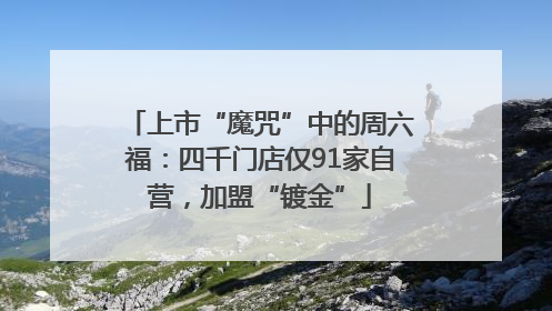 上市“魔咒”中的周六福：四千门店仅91家自营，加盟“镀金”