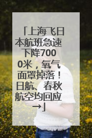上海飞日本航班急速下降7000米，氧气面罩掉落！日航、春秋航空均回应→