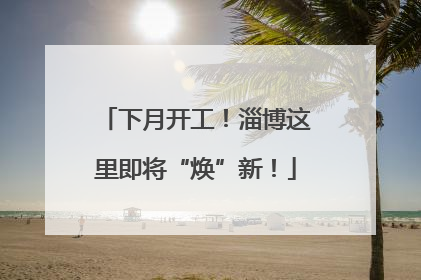 下月开工！淄博这里即将“焕”新！