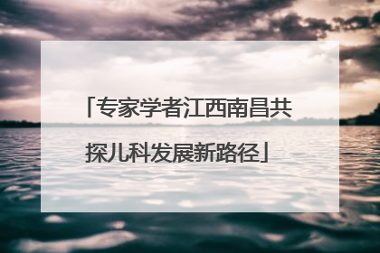 专家学者江西南昌共探儿科发展新路径