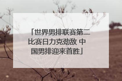 世界男排联赛第二比赛日力克劲敌 中国男排迎来首胜