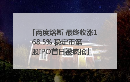 两度熔断 最终收涨168.5% 稳定币第一股IPO首日被疯抢