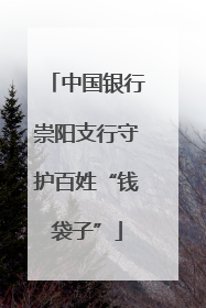 中国银行崇阳支行守护百姓“钱袋子”