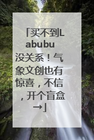 买不到Labubu没关系！气象文创也有惊喜，不信，开个盲盒→