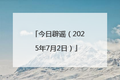 今日辟谣（2025年7月2日）