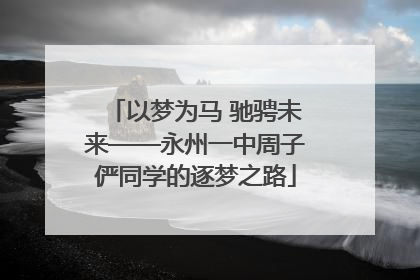 以梦为马 驰骋未来——永州一中周子俨同学的逐梦之路