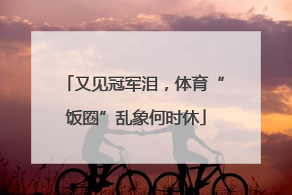 又见冠军泪，体育“饭圈”乱象何时休