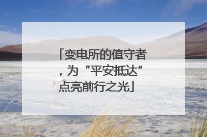 变电所的值守者，为“平安抵达”点亮前行之光