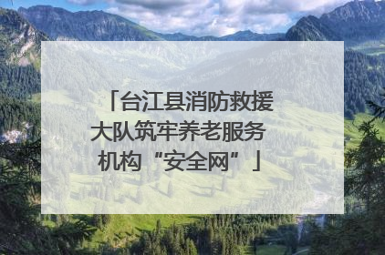 台江县消防救援大队筑牢养老服务机构“安全网”