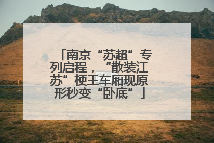 南京“苏超”专列启程，“散装江苏”梗王车厢现原形秒变“卧底”
