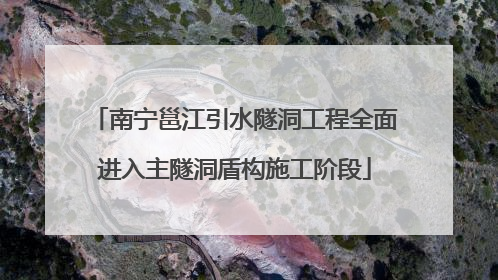 南宁邕江引水隧洞工程全面进入主隧洞盾构施工阶段