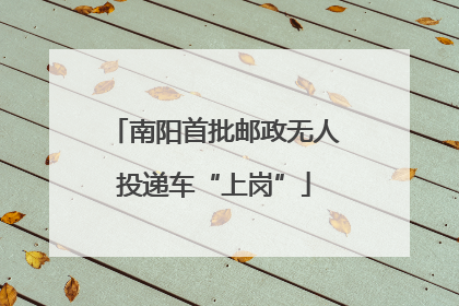 南阳首批邮政无人投递车“上岗”