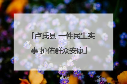 卢氏县 一件民生实事 护佑群众安康