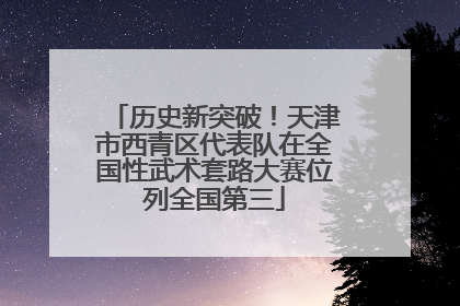 历史新突破！天津市西青区代表队在全国性武术套路大赛位列全国第三