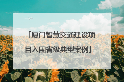 厦门智慧交通建设项目入围省级典型案例