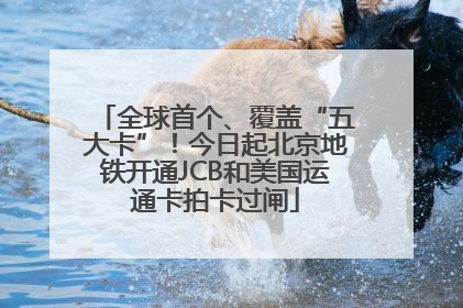 全球首个、覆盖“五大卡”！今日起北京地铁开通JCB和美国运通卡拍卡过闸