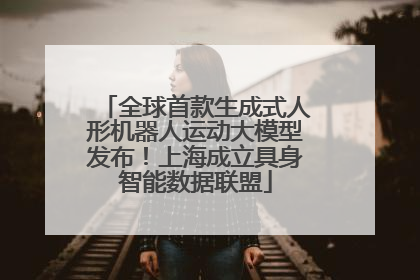 全球首款生成式人形机器人运动大模型发布！上海成立具身智能数据联盟