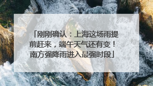 刚刚确认：上海这场雨提前赶来，端午天气还有变！南方强降雨进入最强时段